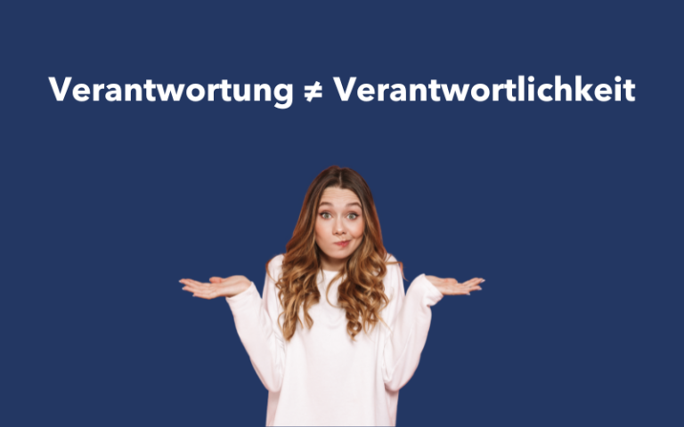 Verantwortung ≠ Verantwortlichkeit